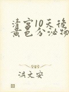 清宫10天后有黄色分泌物是怎么回事