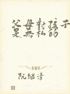 父母对孩子的爱是无私的