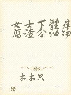 女士下体痒有豆腐渣分泌物用什么药