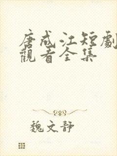 唐成江短剧免费观看全集