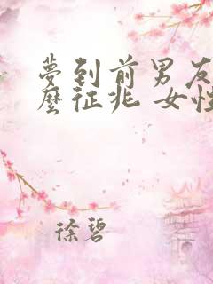 梦到前男友是什么征兆 女性