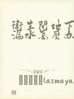 卫生间地下管道漏水怎么办