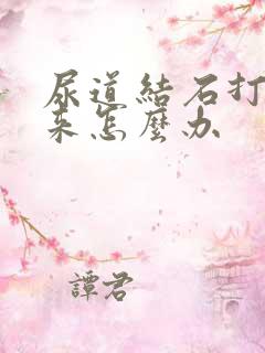 尿道结石打不下来怎么办