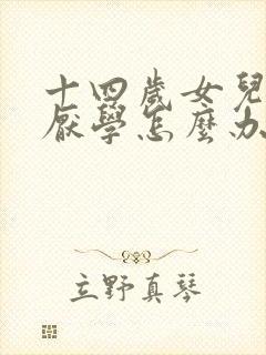 十四岁女儿叛逆厌学怎么办