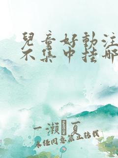 儿童好动注意力不集中挂哪一科