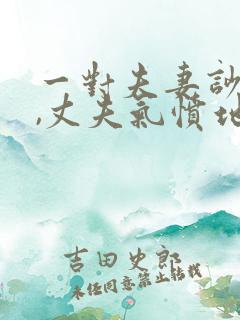 一对夫妻吵架后,丈夫气愤地说