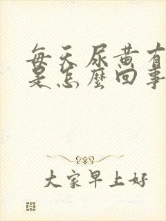 每天尿黄有异味是怎么回事