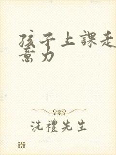 孩子上课走神注意力