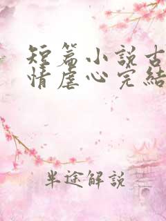 短篇小说古代言情虐心完结