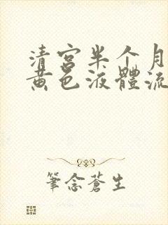 清宫半个月还有黄色液体流出什么原因