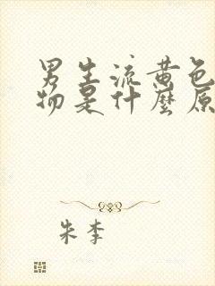 男生流黄色分泌物是什么原因引起的