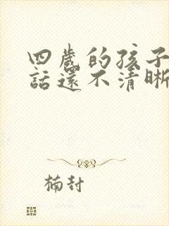 四岁的孩子,说话还不清晰
