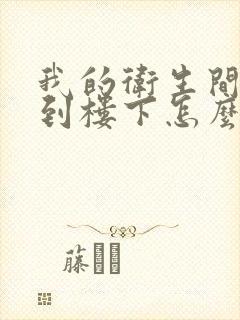 我的卫生间漏水到楼下怎么办