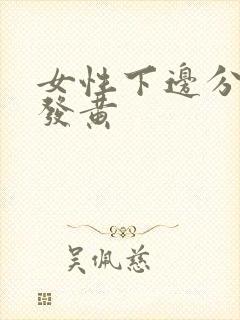 女性下边分泌物发黄