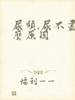 尿频,尿不尽什么原因