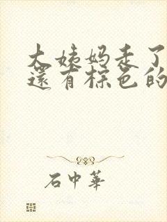 大姨妈走了为啥还有棕色的分泌物