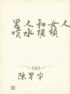 男人和女人高潮喷水视频