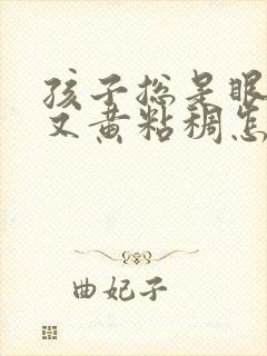 孩子总是眼屎多又黄粘稠怎么回事