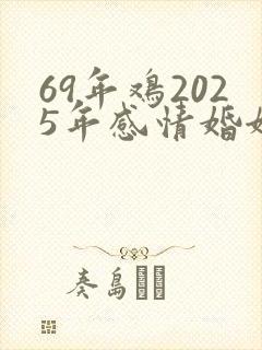 69年鸡2025年感情婚姻如何