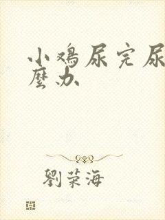 小鸡尿完尿疼怎么办