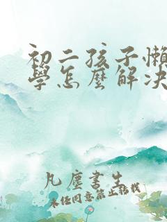 初二孩子懒惰厌学怎么解决