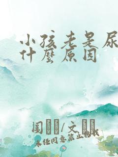 小孩老是尿床是什么原因