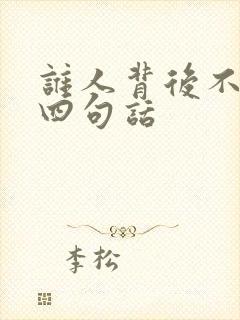 谁人背后不说人四句话