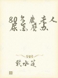 80多岁老人漏尿怎么办