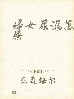 妇女尿漏怎么治疗