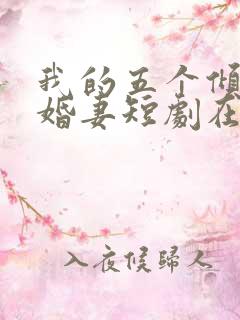 我的五个倾城未婚妻短剧在线观看