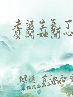 老婆生气了该怎么哄她开心