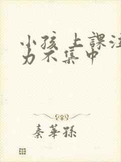 小孩 上课注意力不集中