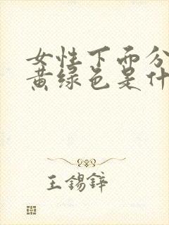 女性下面分泌物黄绿色是什么原因