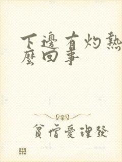 下边有灼热感怎么回事