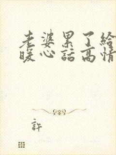 老婆累了给老婆暖心话高情商句子