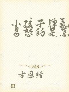 小孩子脾气暴躁易怒的是怎么回事