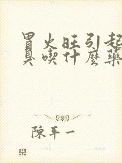 胃火旺引起的口臭吃什么药