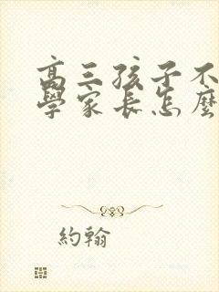 高三孩子不想上学家长怎么引导