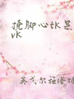 挠脚心tk足枷vk