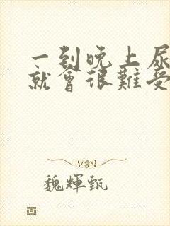 一到晚上尿完尿就会很难受怎么回事