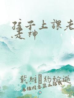 孩子上课老发呆.走神