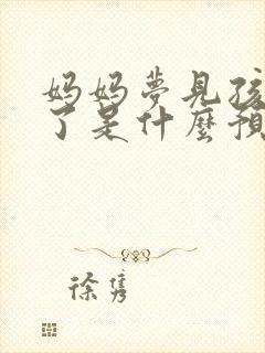 妈妈梦见孩子死了是什么预兆