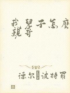 我儿子怎么叫我亲哥