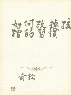 如何改掉孩子磨蹭的习惯