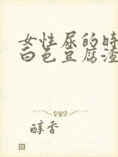 女性尿的时候有白色豆腐渣分泌物