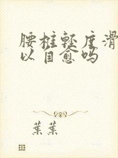 腰椎轻度滑脱可以自愈吗