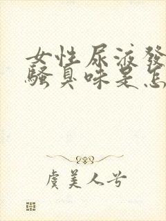 女性尿液发黄有骚臭味是怎么回事