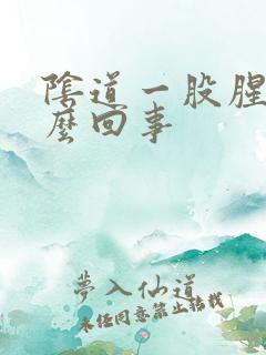 阴道一股腥味怎么回事