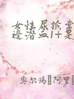 女性尿检常规里边潜血1+是什么意思