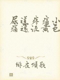 尿道疼痛小便刺痛还流黄色的脓